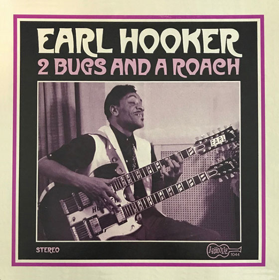 『2 Bugs and a Roach』 Earl Hooker （1969年／Arhoolie） フッカー（1930〜1970年）はシカゴ・ブルースの最盛期に活躍した、スライド・ギター＆ワウワウ奏法の名手。2013年にPヴァインから日本盤CDとしてリイシューされた