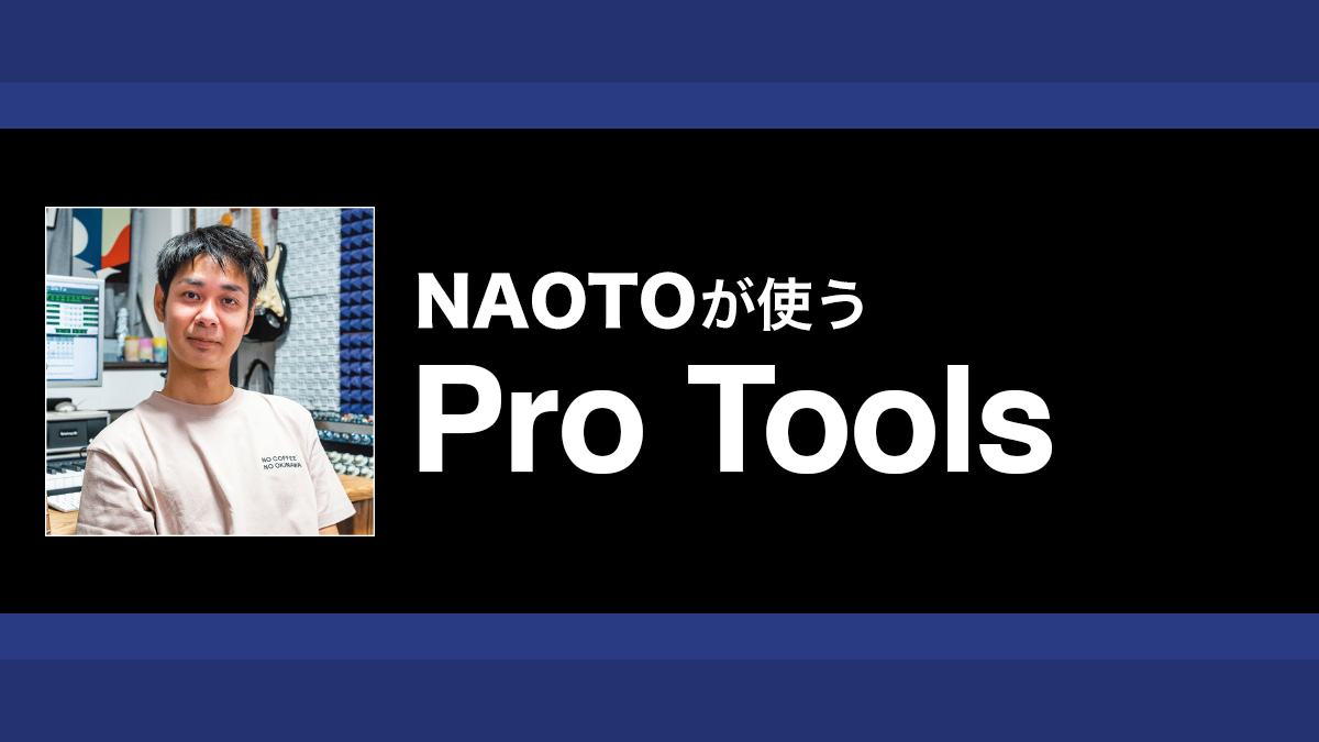 Pro Toolsでデモ制作〜思いついたパートはガシガシ録って仮歌を入れたあとに間引く｜解説：NAOTO