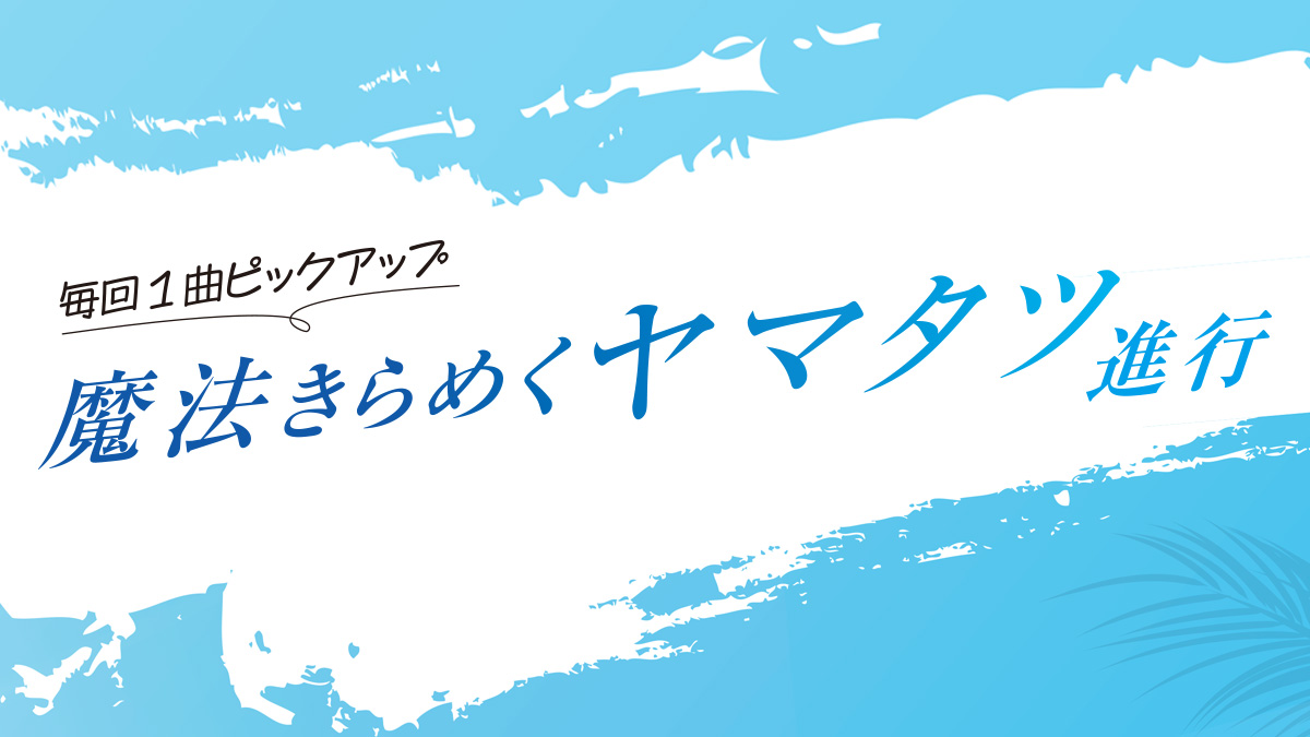 Vol.1「SPARKLE」〜トニックを避けることで生まれる浮遊感｜魔法きらめくヤマタツ進行