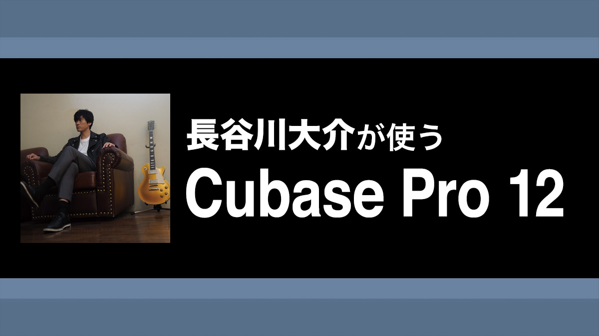 Cubaseの付属機能を駆使してゼロから始める作曲方法｜解説：長谷川大介