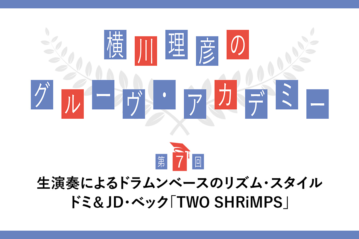  ドミ＆JD・ベック「TWO SHRiMPS」生演奏によるドラムンベースのリズム・スタイルを徹底分析 〜横川理彦のグルーヴ・アカデミー【第7回】