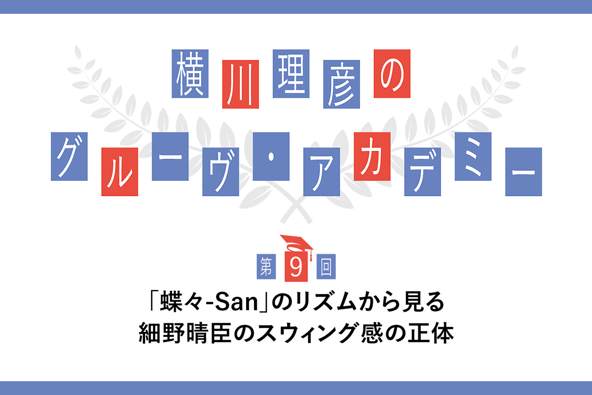 「蝶々-San」のリズムから見る細野晴臣のスウィング感の正体 〜横川理彦のグルーヴ・アカデミー【第9回】