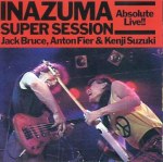 INAZUMA SUPER SESSION “Absolute Live!!”Jack Bruce,Anton Fier&Kenji Suzuki INAZUMA SUPER SESSION “Absolute Live!!”Jack Bruce,Anton Fier&Kenji Suzuki