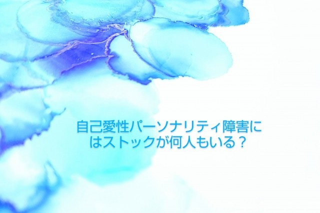自己愛性パーソナリティ障害にはストックが何人もいる るる ららら