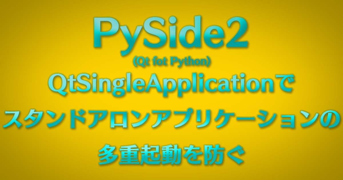 PySide2 (Qt fot Python) QtSingleApplicationでスタンドアロンアプリケーションの多重起動を防ぐ ...