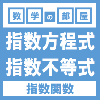 指数方程式 不等式 指数関数 数学の部屋