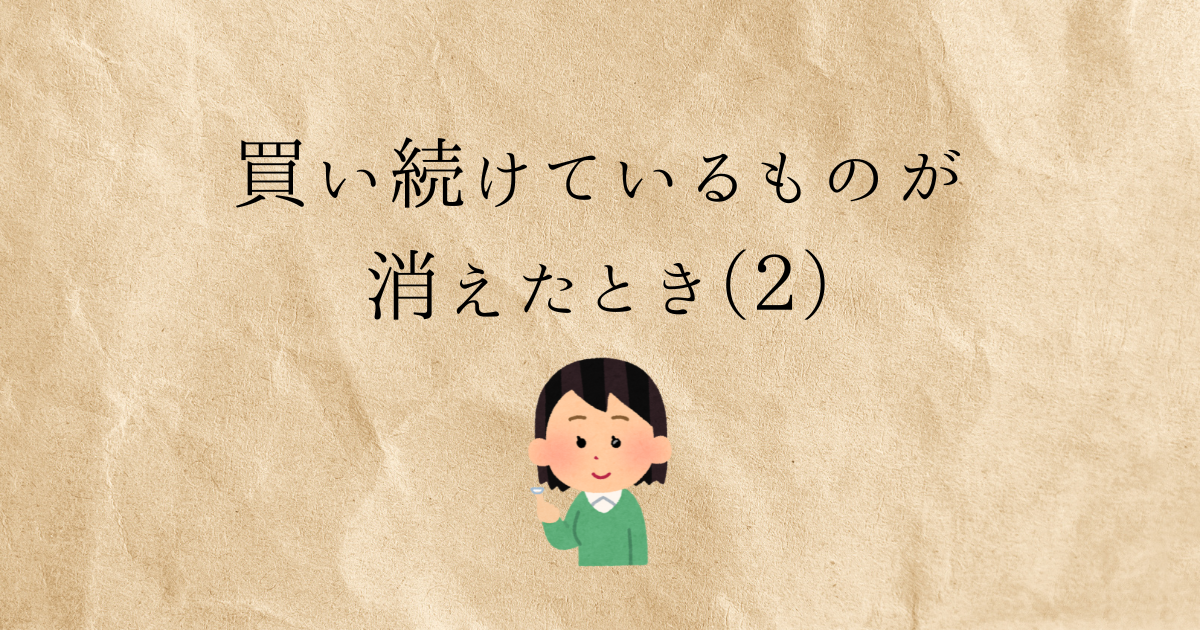 買い続けているものが消えたとき（2） - さかつれづれ