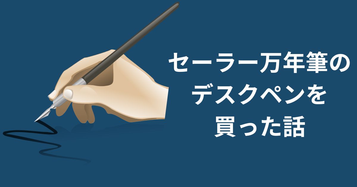 セーラー万年筆のデスクペンを買った話 - さかつれづれ