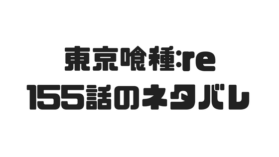 東京喰種 Re 155話のネタバレで出たシャオの赫子がクソかっこいいww 漫画の世界
