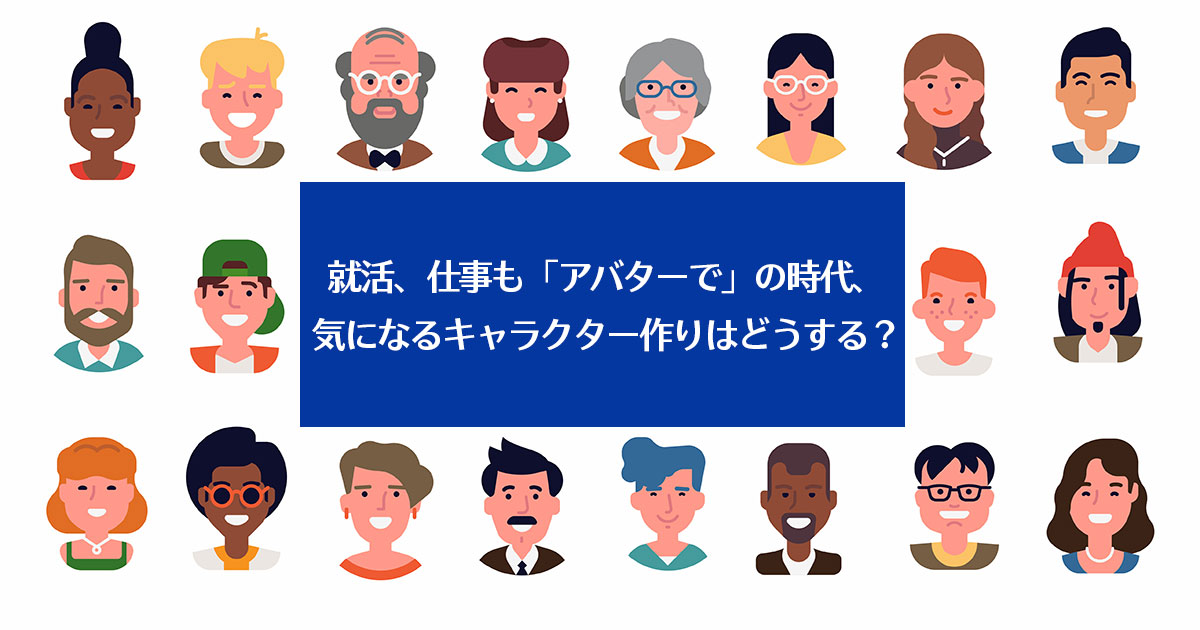 就活 仕事も アバターで の時代 気になるキャラクター作りはどうする さくマガ