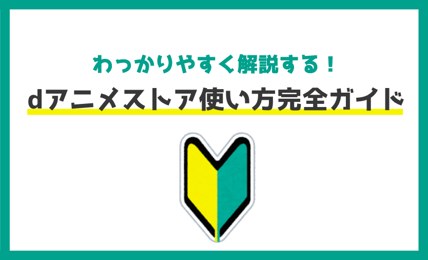 【完全ガイド】dアニメストアの使い方をわかりやすく解説する｜ダウンロード方法やテレビで見る方法・支払い方法など