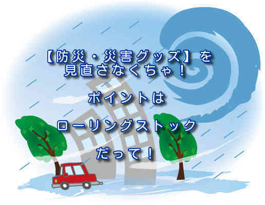 防災 災害グッズ を見直さなくちゃ ポイントはローリングストックだって Sannigoのアラ還日記