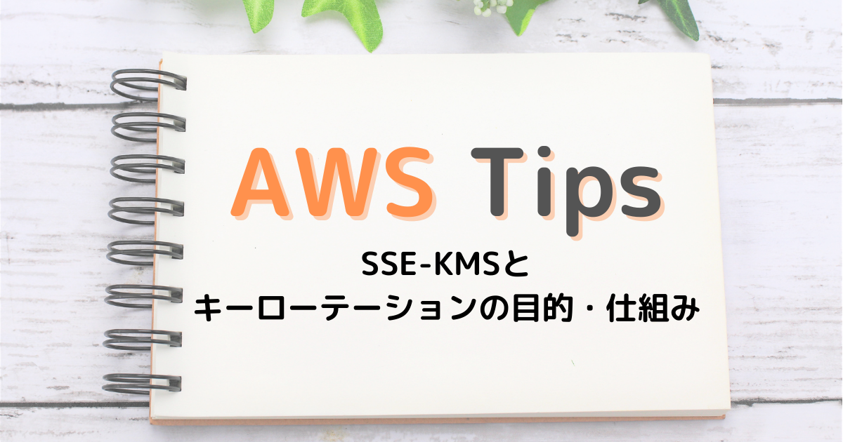【AWS Tips】SSEKMSとキーローテーションの目的・仕組み 顧客フロントSEのIT勉強ブログ