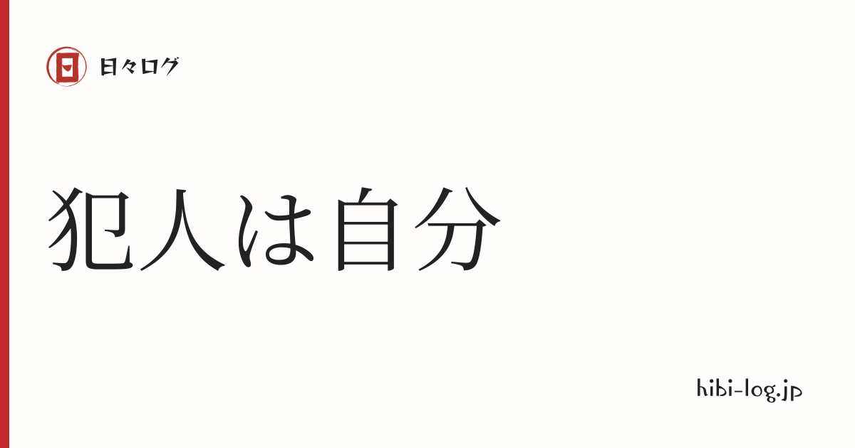 日々ログ「犯人は自分」