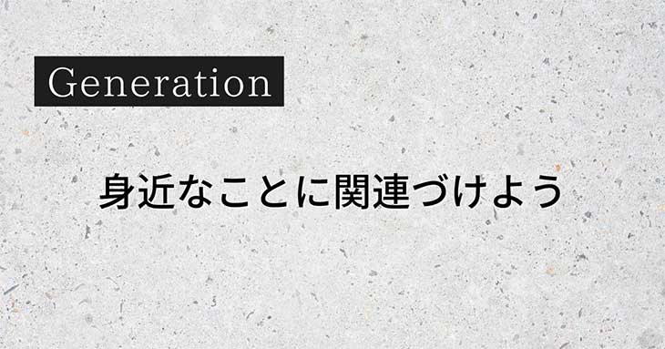 Genaration：身近なことに関連づけよう