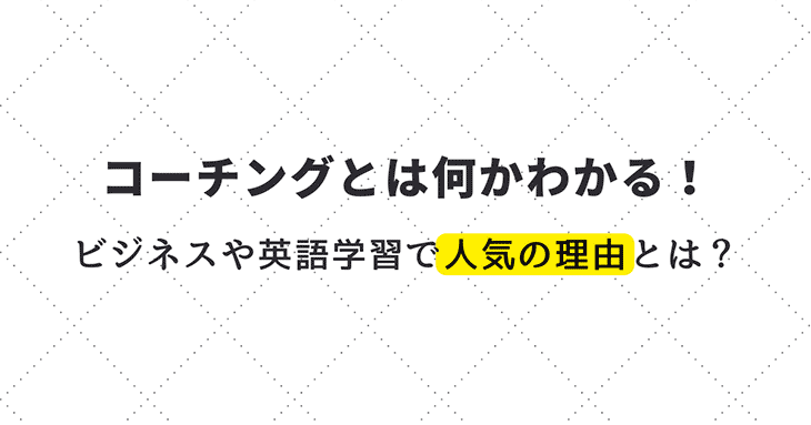 コーチングとは何かわかる！　ビジネスや英語学習で人気の理由とは？