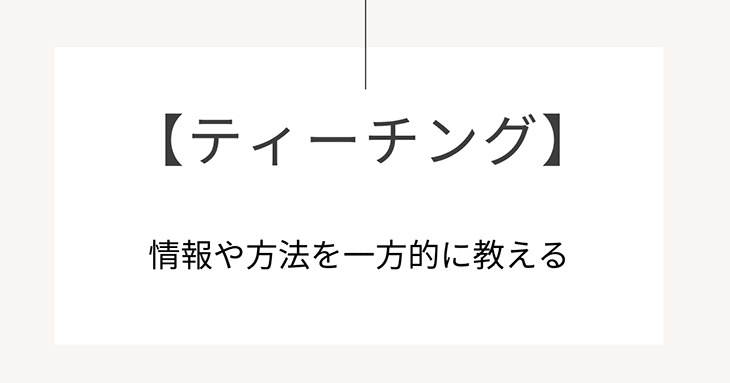 ティーチングとは、情報や方法を一方的に教えること