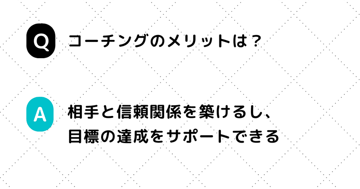 コーチングのメリットは、相手と信頼関係を築け、目標の達成をサポートできること