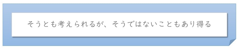 そうとも考えられるが、そうではないこともあり得る