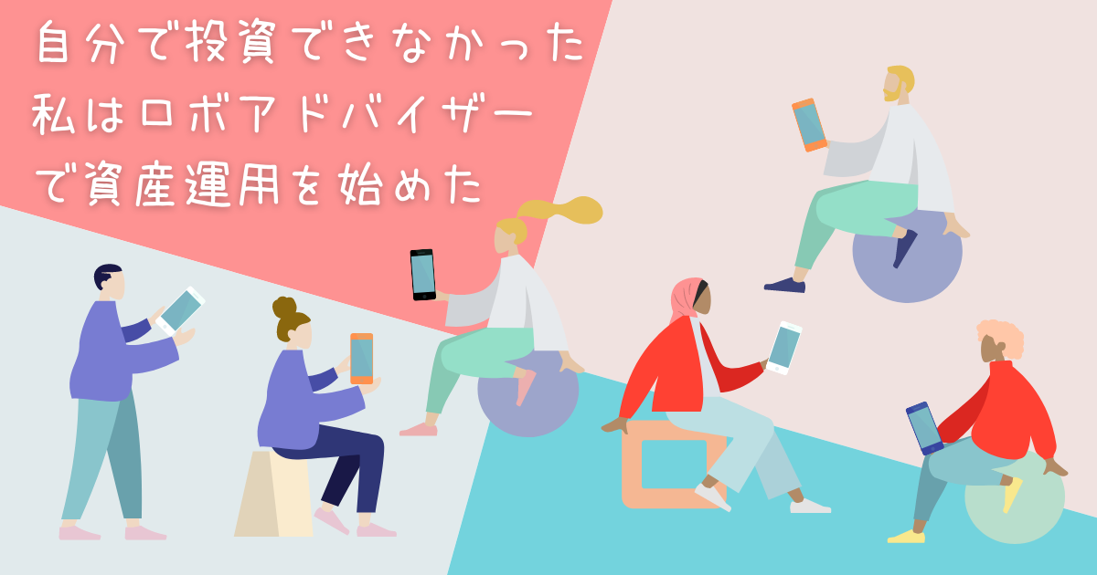 自分で株や投資できなかった私はロボアドバイザーで資産運用を始めた