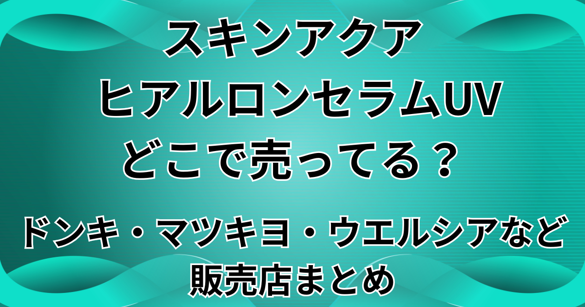 スキンアクア ヒアルロンセラムUVどこで売ってる?