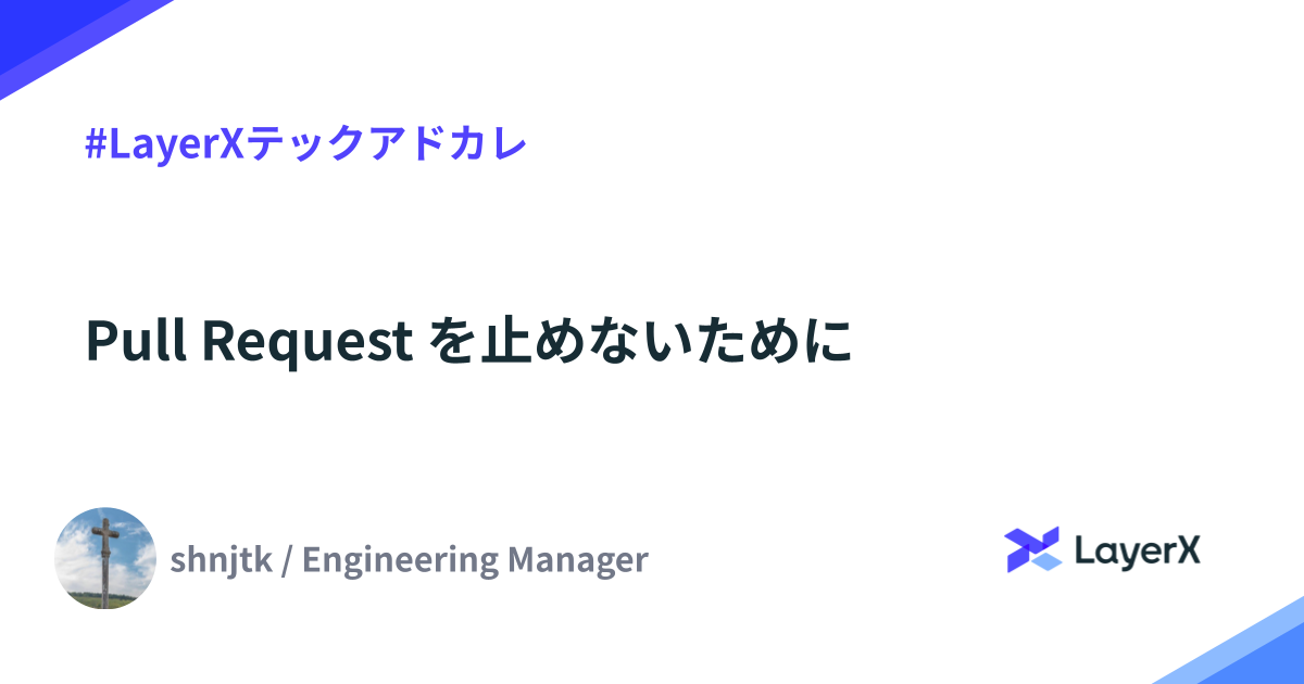 Pull Request を止めないために #LayerXテックアドカレ - LayerX