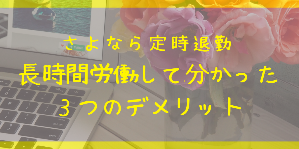 さよなら定時退勤 長時間労働して分かった３つのデメリット 働き方改革 残業 時間外労働