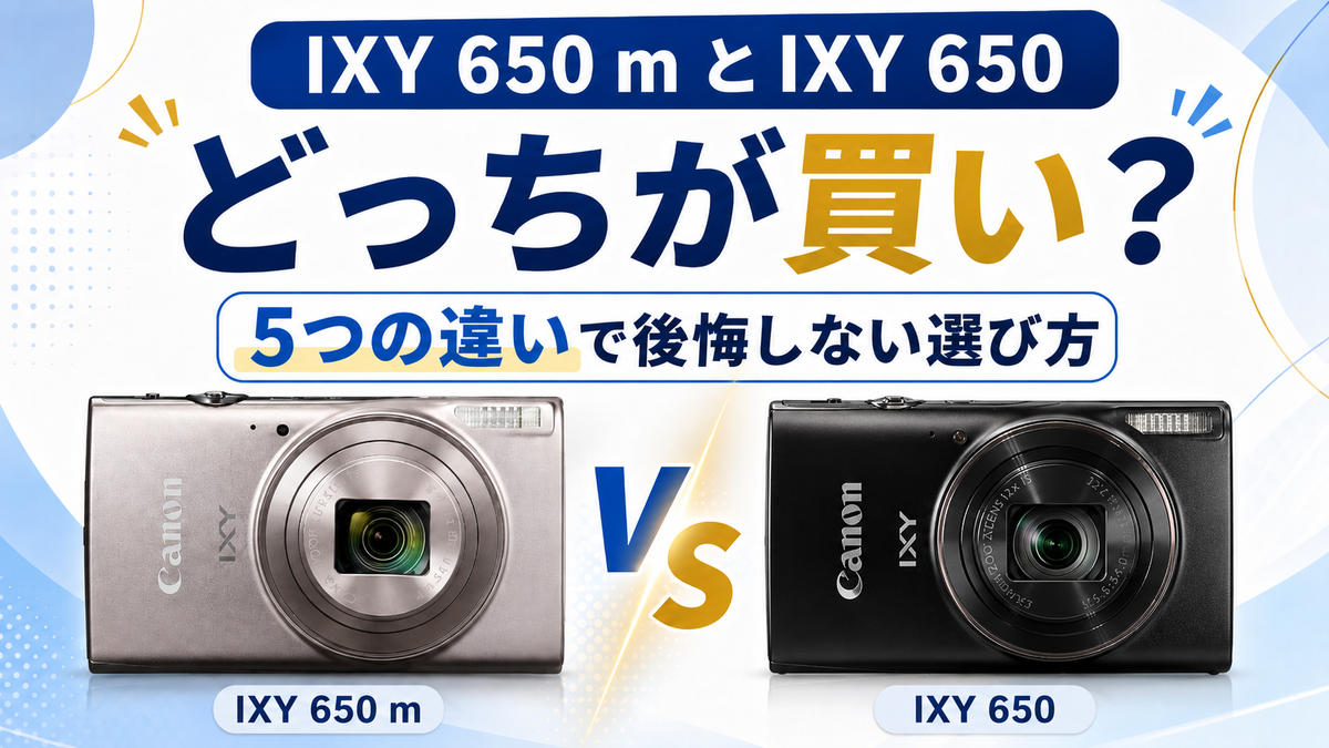 デジカメ IXY 650 mとIXY 650はどっちが買い？ 5つの違いで後悔しない