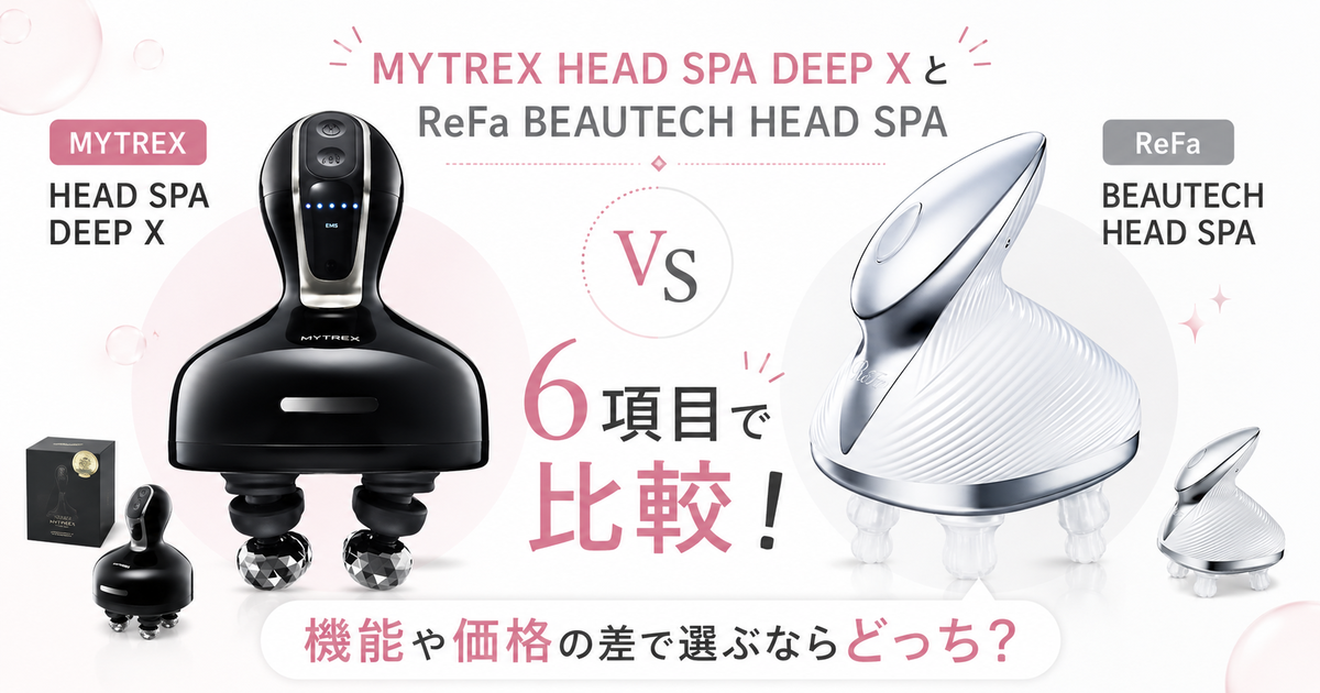 MYTREX HEAD SPA DEEP XとReFa BEAUTECH HEAD SPAを6項目で比較！機能