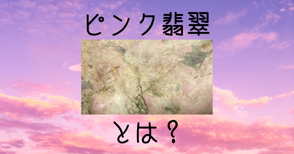 ピンク翡翠とは何か ヒスイじゃなかった 意味と効果 原石はこれ こんな色のは偽物 幸運術士 あん茉莉安の こころと未来を開く手帖