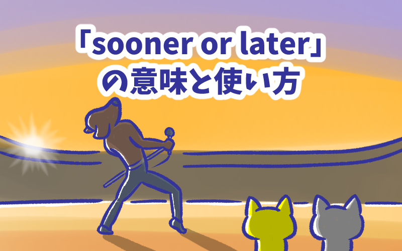 Sooner or later の意味と使い方