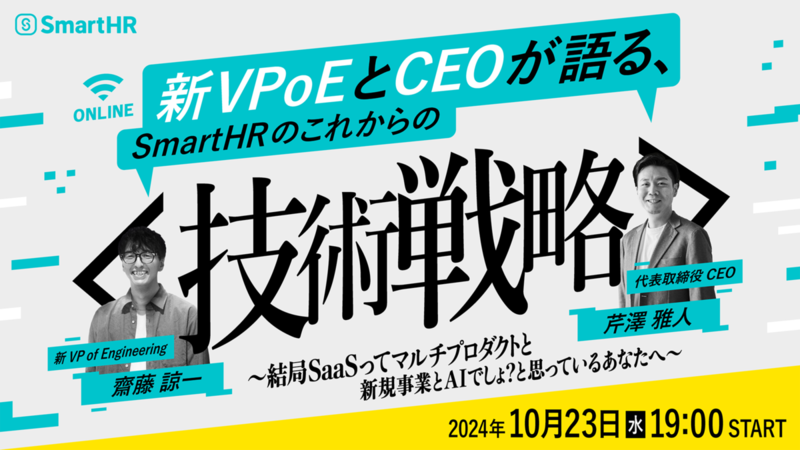イベントアイキャッチ：中央にタイトル「新VPoEとCEOが語る、SmartHRのこれからの技術戦略〜結局SaaSってマルチプロダクトと新規事業とAIでしょ？と思っているあなたへ〜」、その左に齋藤さんの写真、左に芹澤さんの写真。写真はいずれもモノクロ。全体的にグレーバックにSmartHRブルーのあしらいが施されている