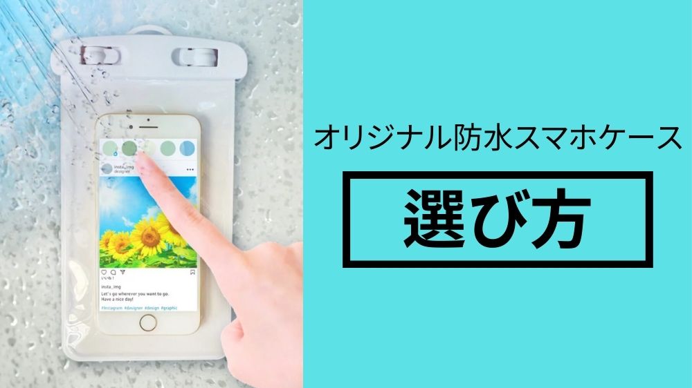 オリジナルスマホ防水ケースの選び方