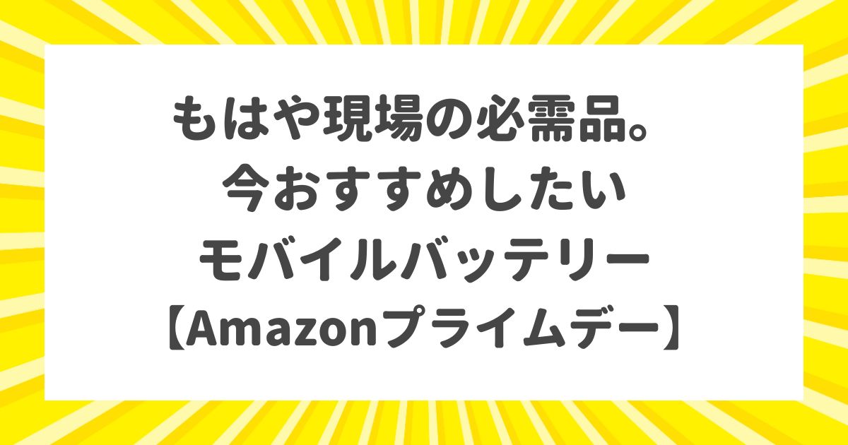 モバイルバッテリーのおすすめ 現場へ行くおたく向け人気アイテム[Amazonプライムデー]