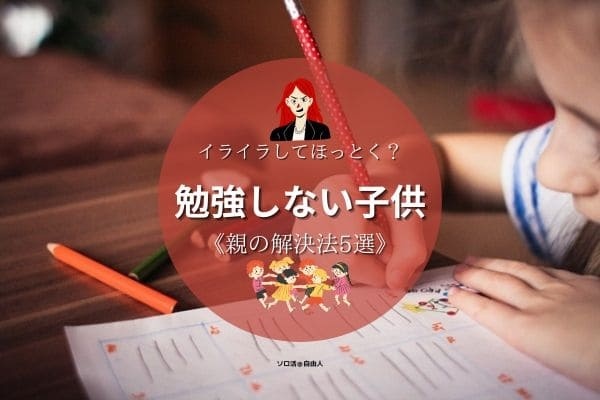 勉強しない子供 親の解決法5選