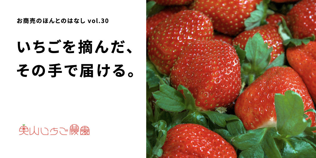 いちごを摘んだ その手で届ける いちごを通して人と人との繋がりをうむ 奥山いちご農園 Stores Magazine