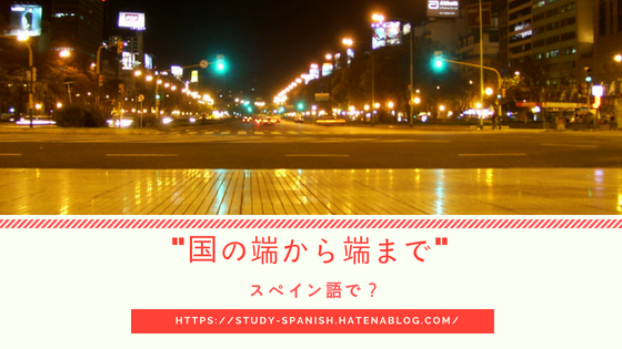 国の端から端まで をスペイン語で何と言う Study Spanish