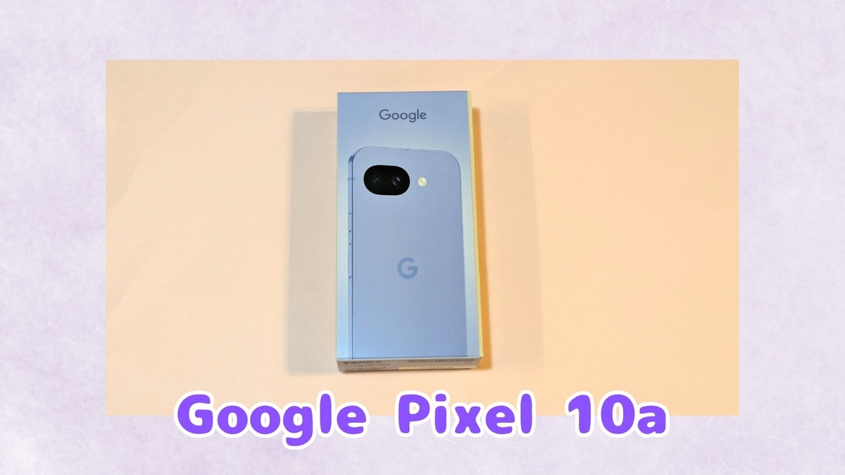 Google Pixel 10a 購入しました！ 製品紹介と使用感レビュー！ コスパ 