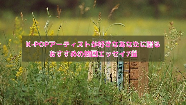 K Popアーティストが好きなあなたに贈るおすすめの韓国エッセイ7選 好き放題 Diary