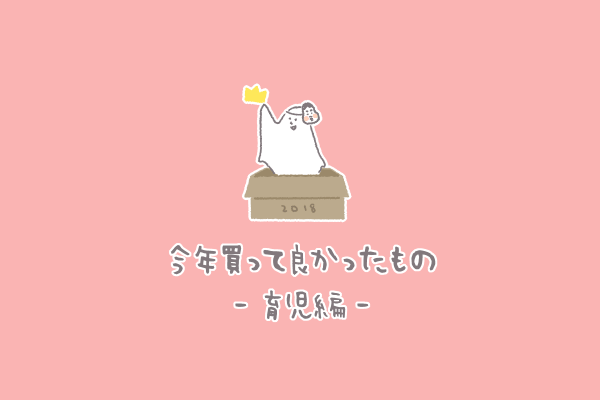 2018年の買って良かった「育児のもの」 2018年の買って良かった「育児のもの」
