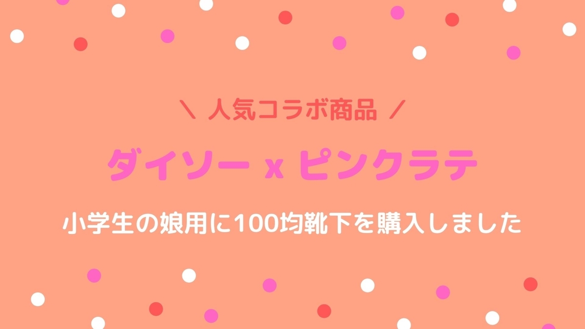 100均靴下 ダイソー Pink Latte ピンクラテ コラボ品 子供用ソックスを購入しました 我が家は建売3人家族