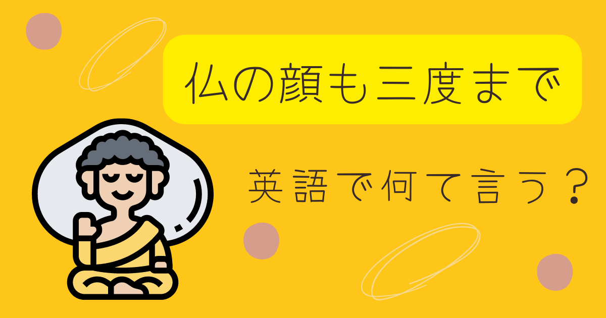 仏の顔も三度まで って英語で何て言う Lelele World 仏の顔も三度まで って英語で何て言う Lelele World