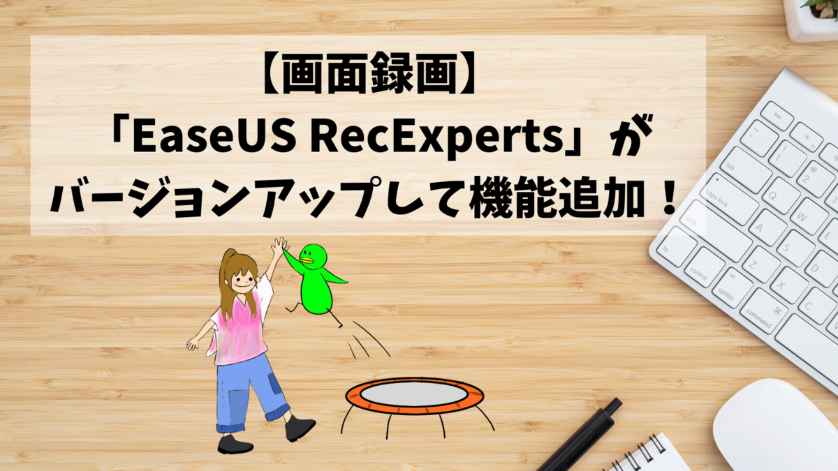 【画面録画】「EaseUS RecExperts」がバージョンアップして機能追加！