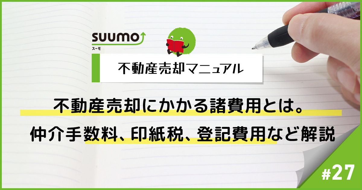 不動産売却にかかる諸費用とは。仲介手数料、印紙税、登記費用など解説/不動産売却マニュアル#27