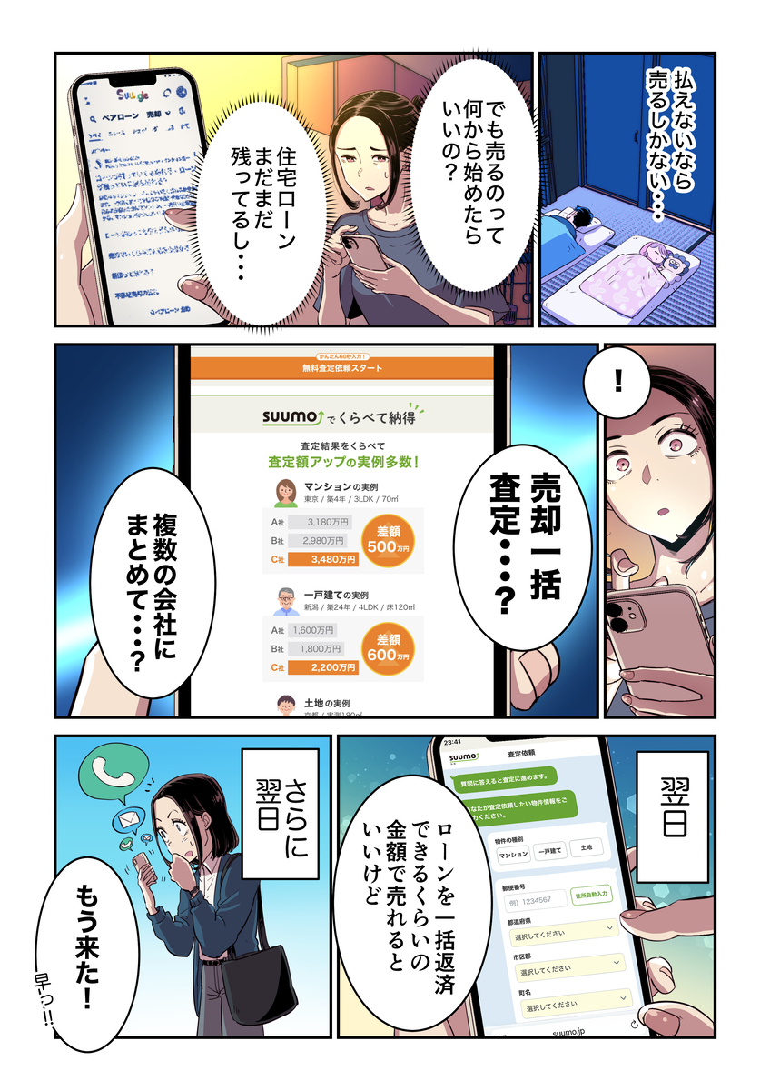 払えないなら売るしかないと思い立ったアカリは、売る方法をネットで検索する。調べていると「売却一括査定」の文字が目に入り、複数の会社にまとめて売却査定依頼を出せるということで、早速アカリはサービスを利用することに。すると翌日にはもう不動産会社からの連絡が届いた。