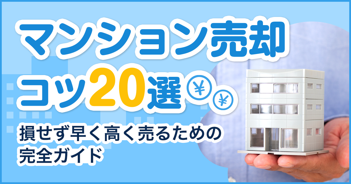マンション売却のコツ20選｜損せず早く高く売るための完全ガイド
