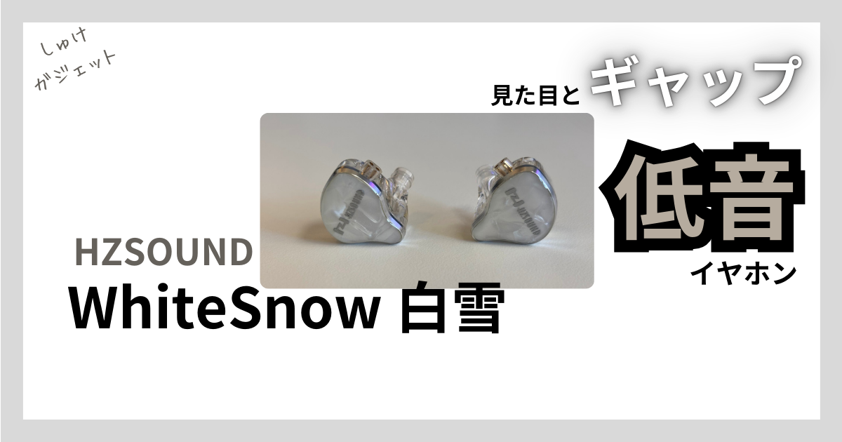 HZSOUND WhiteSnow 白雪 紹介レビュー - しゅけガジェット