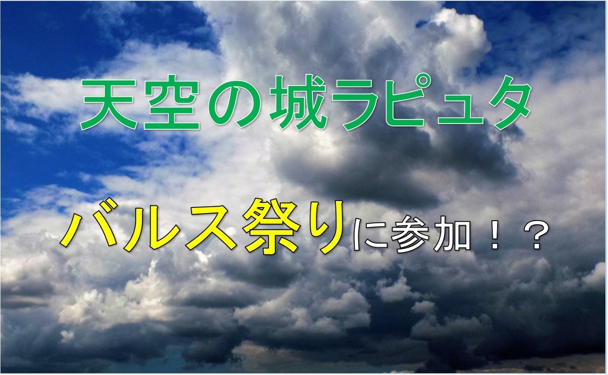 天空の城ラピュタ」バルス祭りに参加できなかったって話。過去に