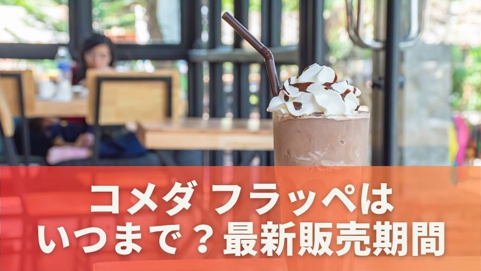 コメダ フラッペはいつまで？最新販売期間と特徴