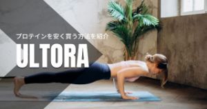 ULTORA(ウルトラ)のプロテインを安く買う方法を紹介【必見！】